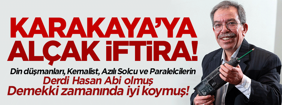 Hasan Karakaya'ya alçak iftira!