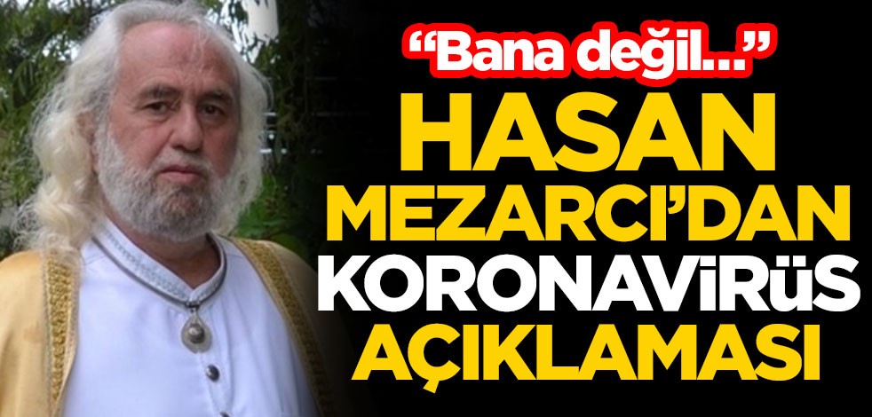 Hasan Mezarcı’dan koronavirüs açıklaması: Bana değil…