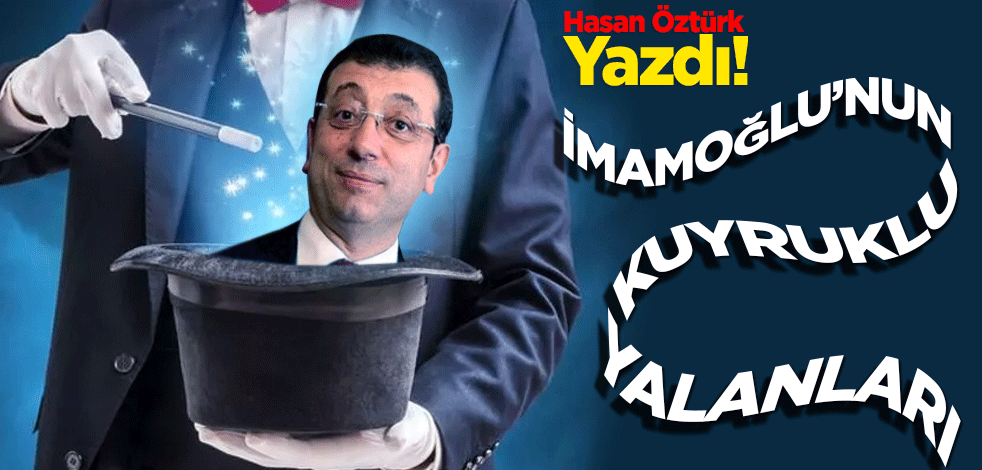 Hasan Öztürk yazdı! İmamoğlu’nun kuyruklu yalanları