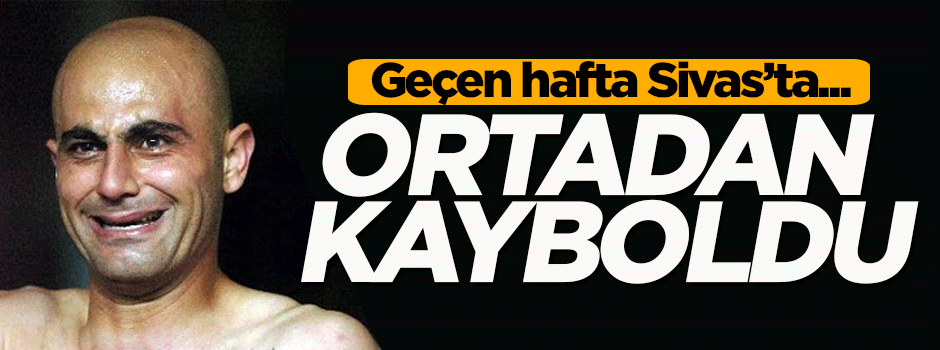 Hasan Şaş ortadan kayboldu! Geçen hafta...