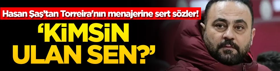 Hasan Şaş’tan Torreira'nın menajerine sert sözler! Kimsin ulan sen