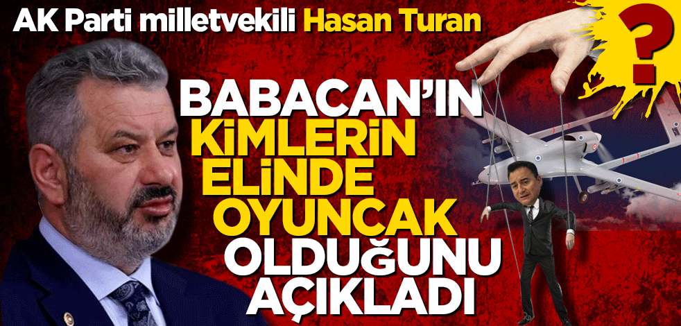 Hasan Turan, Babacan’ın kimlerin elinde oyuncak olduğunu açıkladı