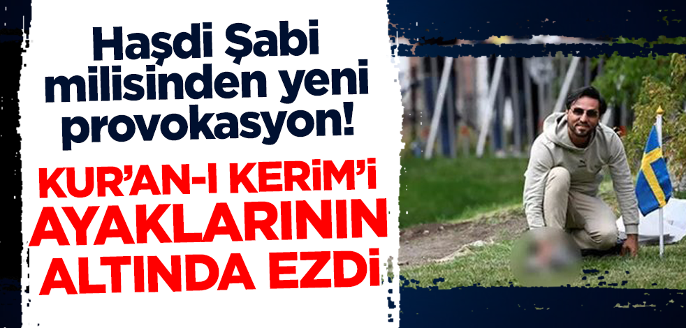 Haşdi Şabi milisinden yeni provokasyon! Kur'an-ı Kerim'i ayaklarının altına alarak ezdi