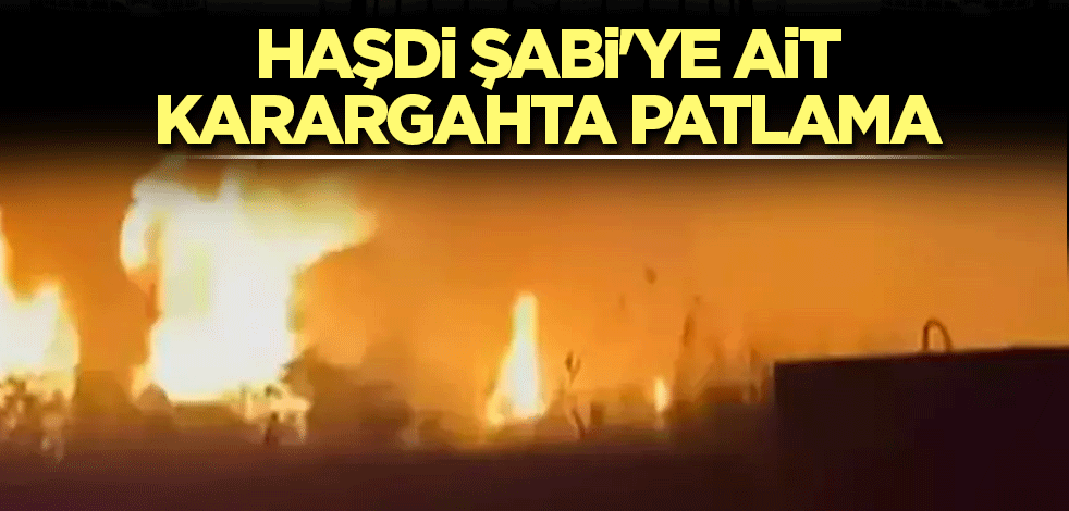 Haşdi Şabi'ye ait karargahta patlama