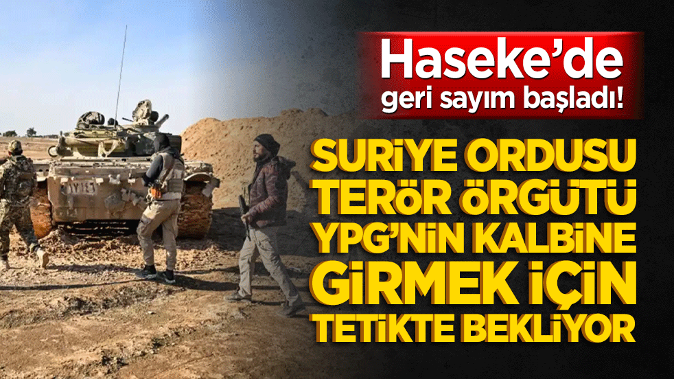 Haseke’de geri sayım başladı! Suriye ordusu terör örgütü YPG’nin kalbine girmek için tetikte bekliyor