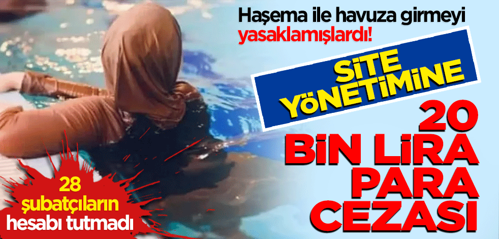 Haşema ile havuza girmeyi yasaklamışlardı! Site yönetimine 20 bin lira para cezası