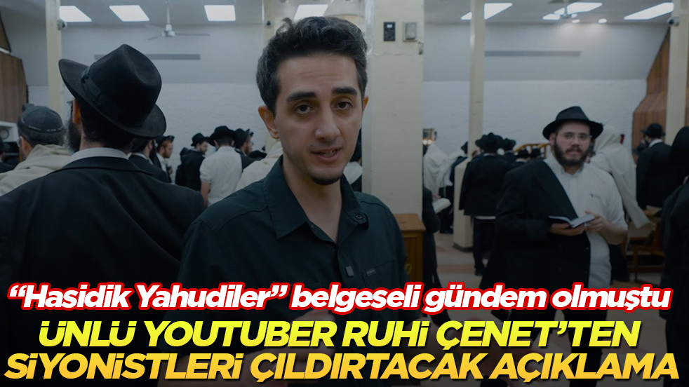 "Hasidik Yahudiler" belgeseli gündem olmuştu! Ünlü YouTuber Ruhi Çenet’ten Siyonistleri çıldırtacak açıklama