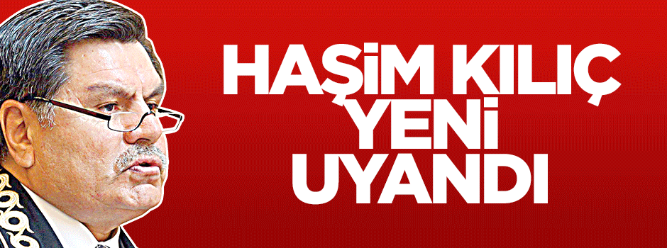 Haşim Kılıç sonunda paralel yapının farkına vardı