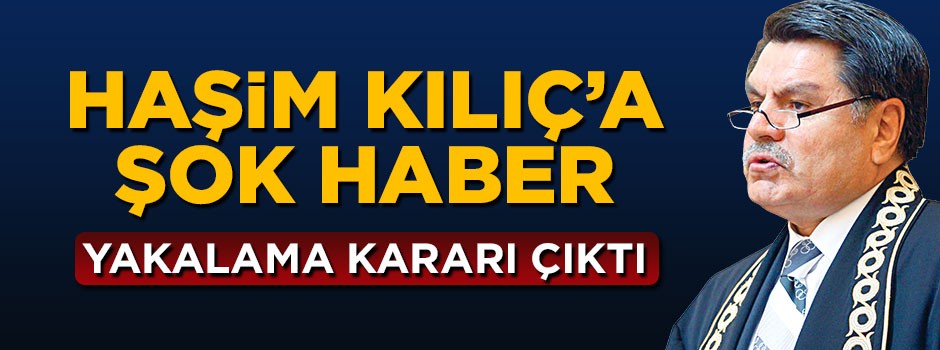 AYM eski başkanı Haşim Kılıç'ın oğlu hakkında yakalama kararı çıkarıldı