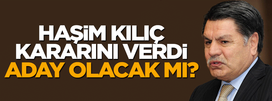 Haşim Kılıç'tan adaylık açıklaması