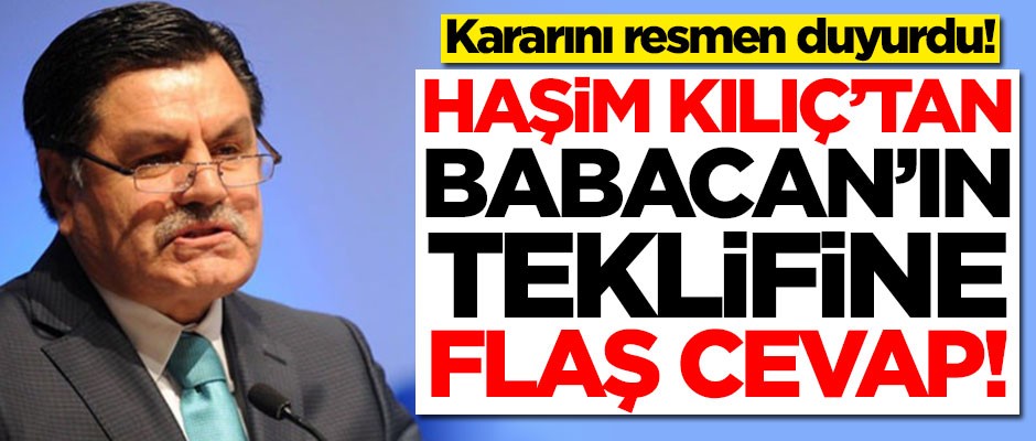 Haşim Kılıç'tan Ali Babacan'ın teklifine flaş cevap! Kararını resmen duyurdu