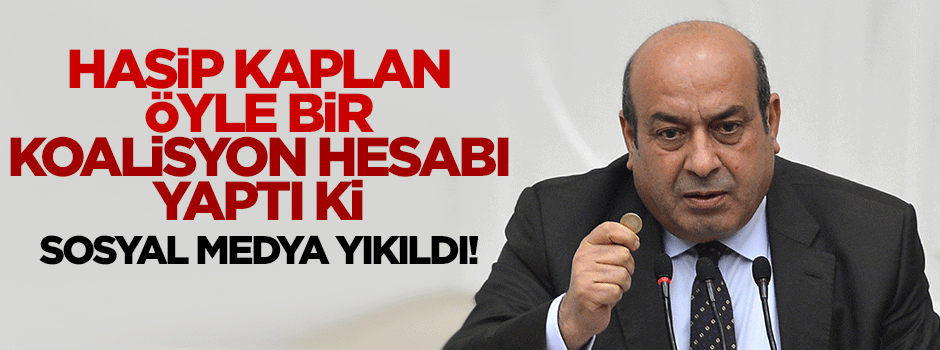 Hasip Kaplan'dan yok artık dedirten koalisyon hesabı