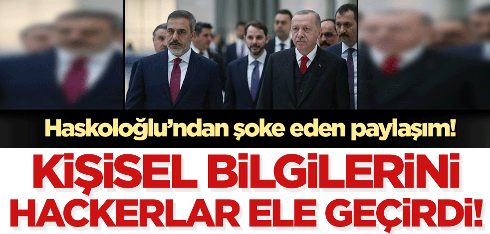 Haskoloğlu'ndan şoke eden paylaşım! Erdoğan ile Fidan'ın kişisel bilgileri hackerların elinde