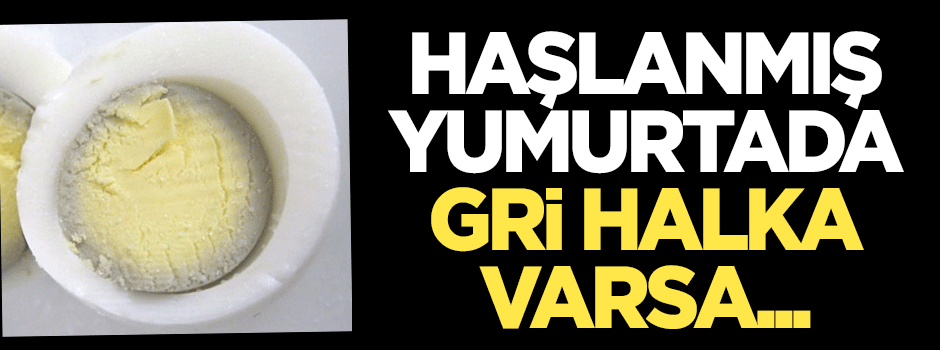 Haşlanmış yumurtada gri halka varsa...