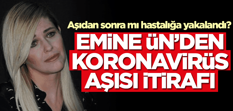 Hastalığa yakalanan Emine Ün'den koronavirüs aşısı itirafı!
