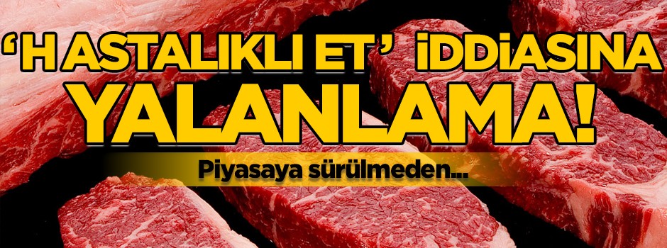 'Hastalıklı et' iddiasına yalanlama