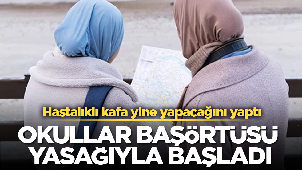 Hastalıklı kafa yine yapacağını yaptı! Okullar başörtüsü yasağıyla başladı