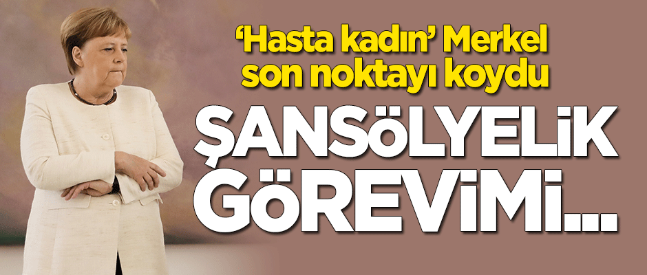 'Hasta kadın' Merkel son noktayı koydu! "Şansölyelik görevimi..."