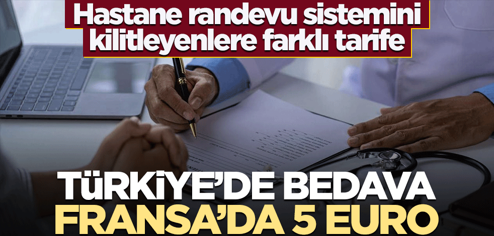 Hastane randevu sistemini kilitleyenlere farklı tarife! Türkiye’de bedava Fransa’da 5 euro