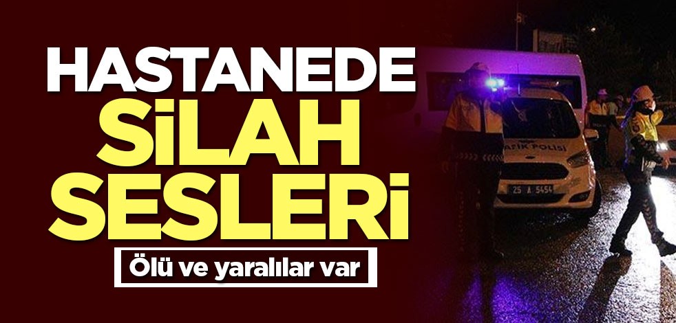 Hastanede silah sesleri! Ölü ve yaralılar var