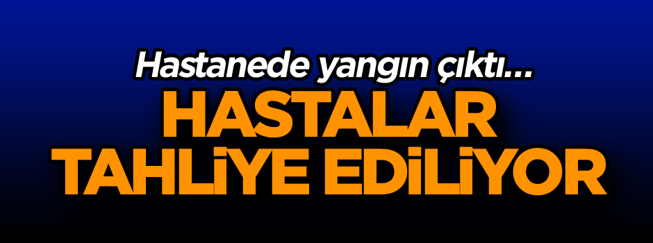 Hastanede yangın çıktı… Hastalar tahliye ediliyor