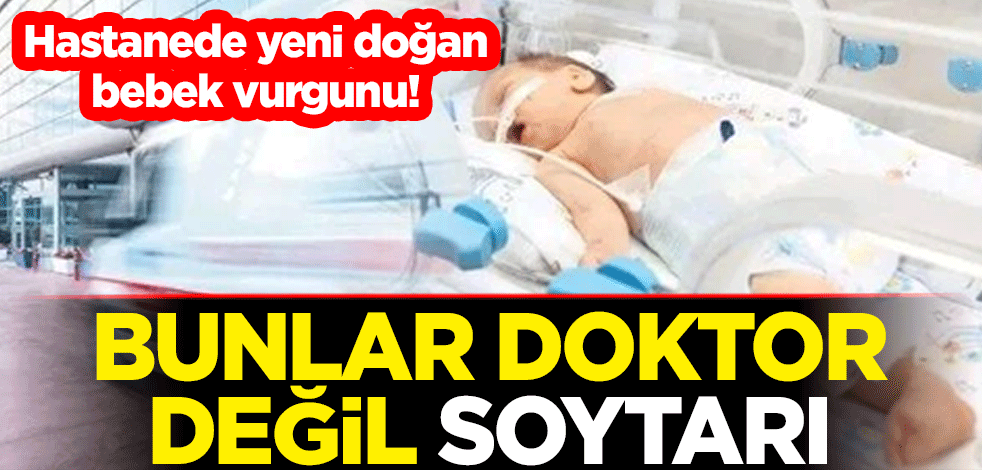 Hastanede yeni doğan bebek vurgunu! Bunlar doktor değil soytarı