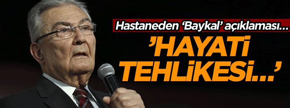 Hastaneden ‘Baykal’ açıklaması… ’Hayati tehlikesi…’