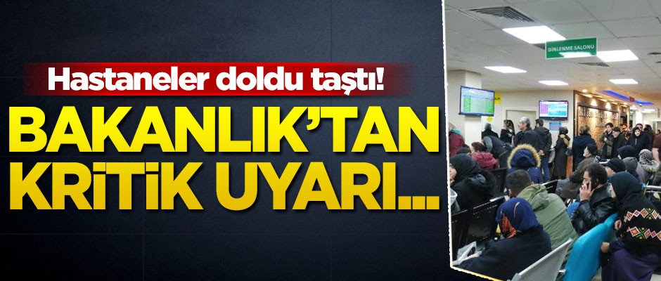 Hastaneler dolup taşınca Bakanlık'tan kritik uyarı geldi
