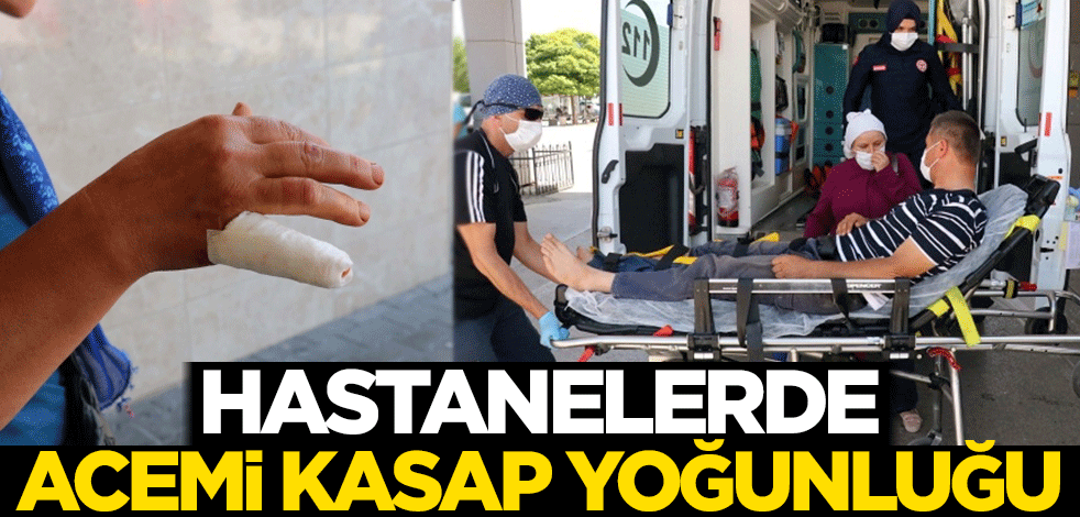 Hastanelerin acillerinde acemi kasap yoğunluğu