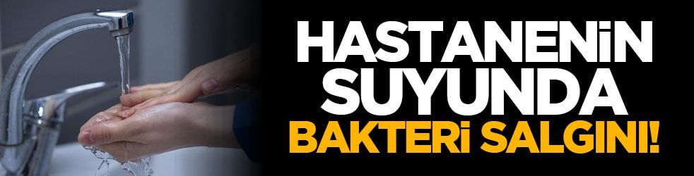 Hastanenin suyunda bakteri salgını! 2 ölü