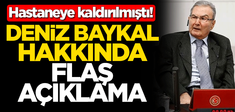 Hastaneye kaldırılan Deniz Baykal ile ilgili flaş açıklama