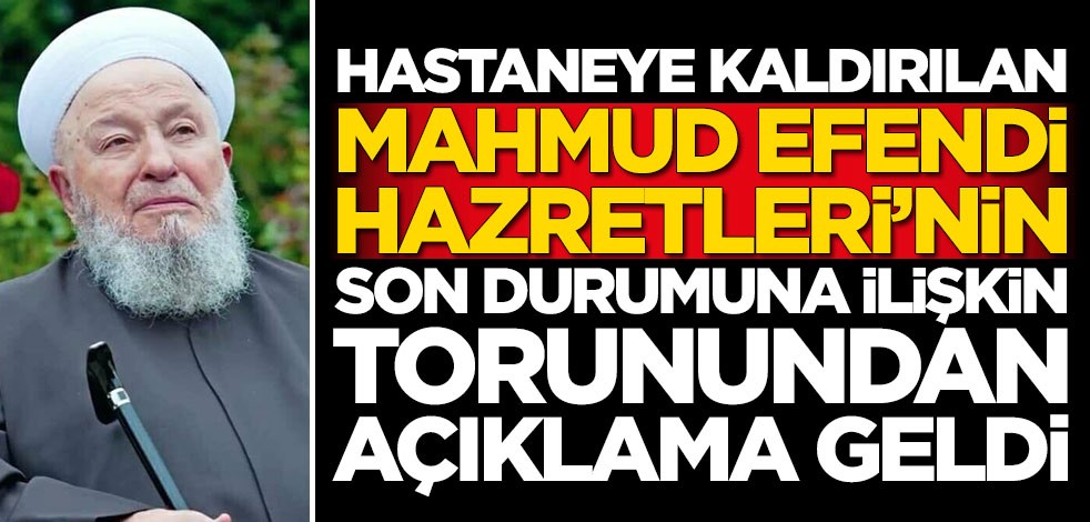 Hastaneye kaldırılan Mahmut Ustaosmanoğlu Hazretleri'nin sağlık durumu nasıl? Açıklama geldi