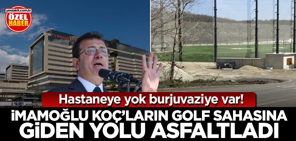 Hastaneye yok burjuvaziye var! İmamoğlu Koç’ların golf sahasına giden yolu asfaltladı