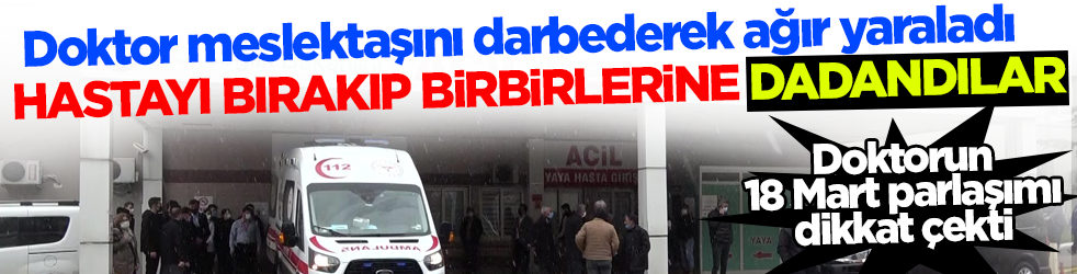 Hastayı bırakıp birbirlerine dadandılar! Doktor meslektaşını darbederek ağır yaraladı