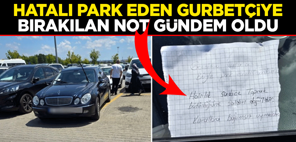 Hatalı park eden gurbetçiye bırakılan not gündem oldu