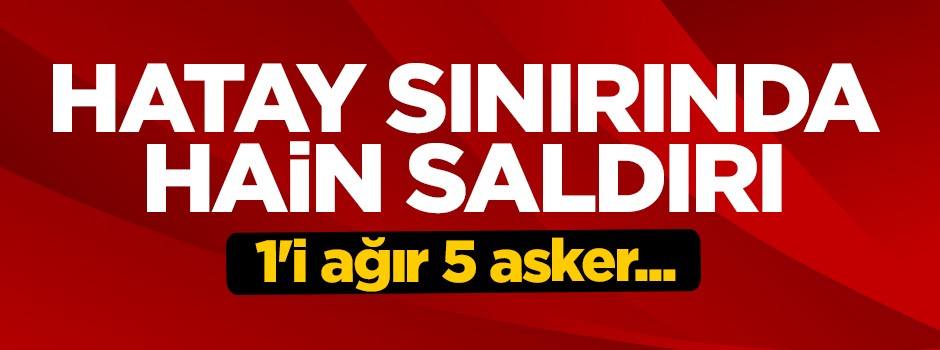 Hatay sınırında hain saldırı!