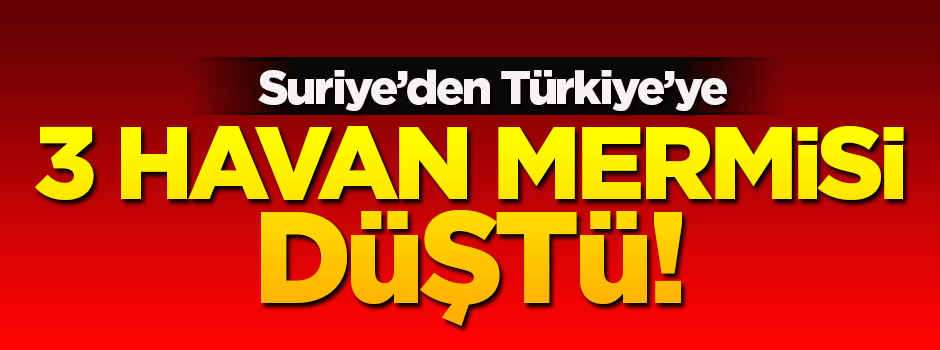 Hatay'a Suriye'den atılan 3 havan mermisi düştü