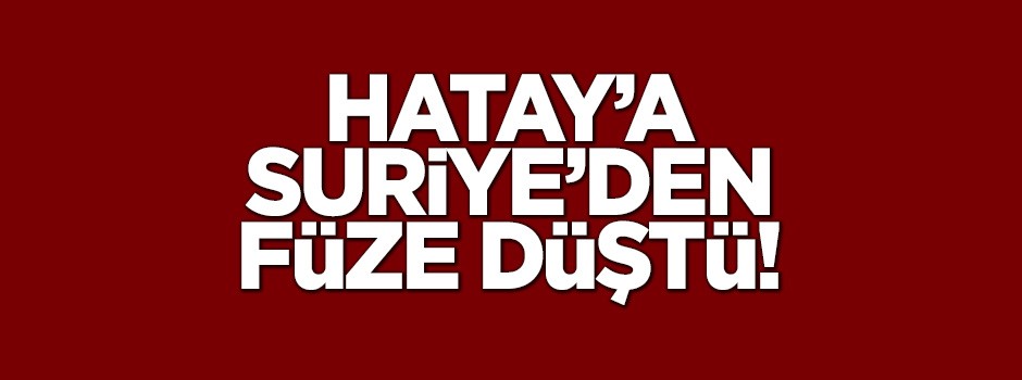 Hatay'a Suriye'den füze düştü