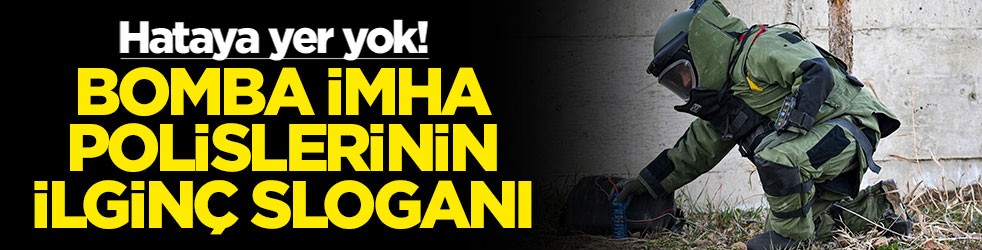 Hataya yer yok! Bomba imha polislerinin ilginç sloganı