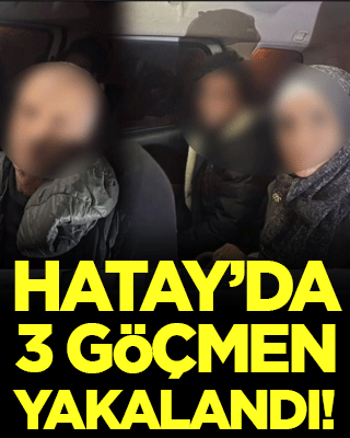Hatay'da 3 göçmen yakalandı!