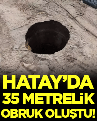 Hatay'da 35 metrelik obruk görenleri korkuttu!