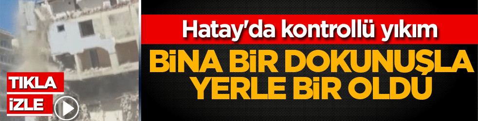 Hatay'da 6 katlı bina saniyeler içinde yıkıldı! İş makinesi dokundu, ağır hasarlı bina yerle bir oldu
