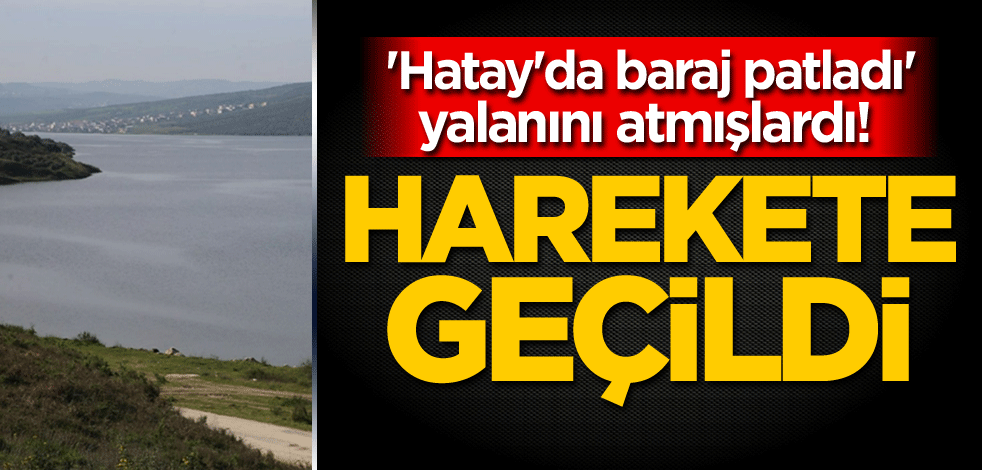 'Hatay'da baraj patladı' yalanını atmışlardı! Harekete geçildi