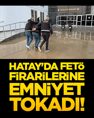 Hatay'da FETÖ firarilerine emniyet tokadı!