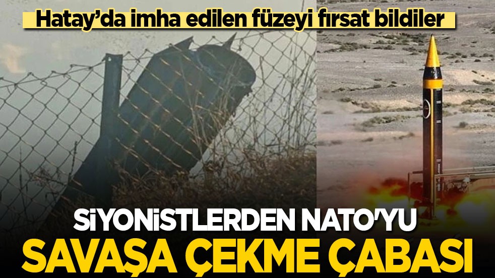 Hatay’da imha edilen füzeyi fırsat bildiler! Siyonistlerden NATO'yu savaşa çekme çabası