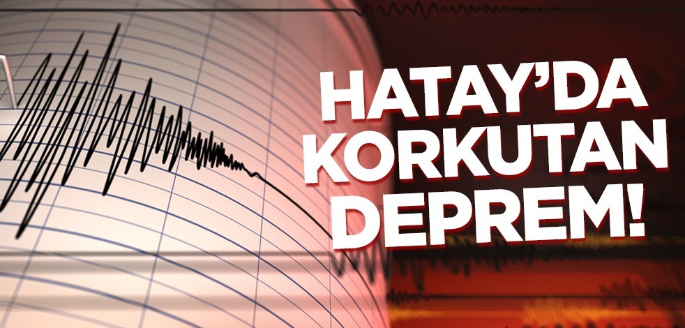 Hatay'da korkutan deprem!