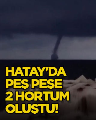 Hatay'da peş peşe 2 hortum oluştu!