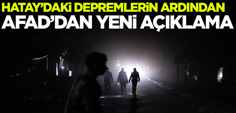 Hatay'daki depremlerin ardından AFAD'dan yeni açıklama