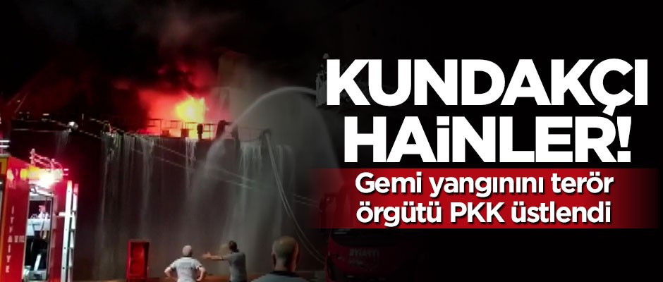 Hatay'daki gemi yangınını PKK üstlendi!
