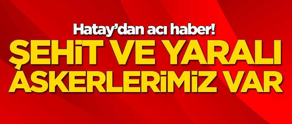 Hatay'dan acı haber! 2 asker şehit